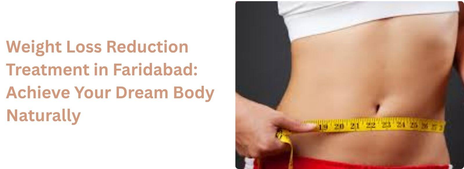 Weight Loss Reduction Treatment in Faridabad: Achieve Your Dream Body Naturally